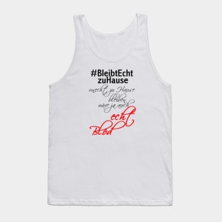 #bleibtechtzuhause unecht zu Hause bleiben wäre ja auch echt blöd Tank Top